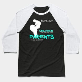 That is what children are for that their parents may no be bored Baseball T-Shirt